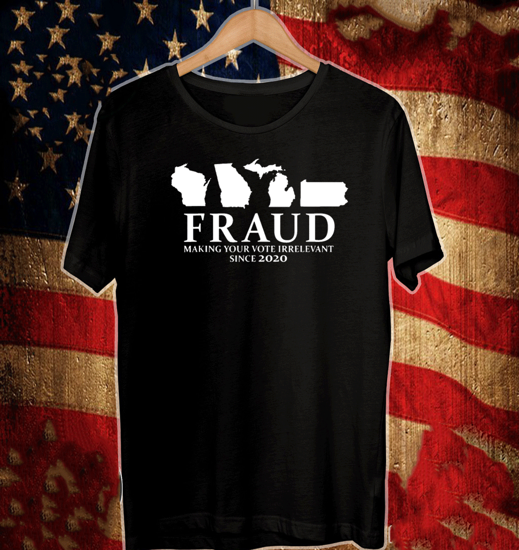 Fraud Making Your Vote Irrelevant Since 2020 T-Shirt