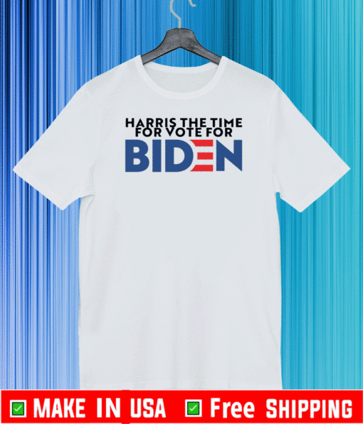 Harris The Time For Vote For Biden T-Shirt