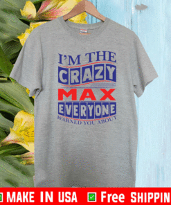 I’m The Crazy Max Everyone Warned You About T-Shirt