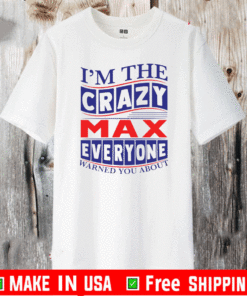 I’m The Crazy Max Everyone Warned You About T-Shirt