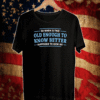 So when is this old enough to know better supposed to kick in T-Shirts