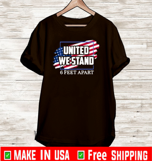 United We Stand 6 Feet Apart American Flag T-Shirt