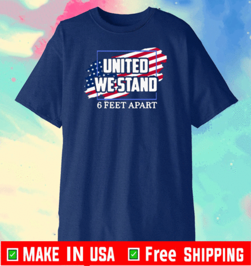 United We Stand 6 Feet Apart American Flag T-Shirt