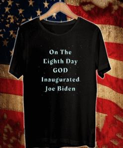 On The Eighth Day God Inaugurated Joe Biden 2021 T-Shirt
