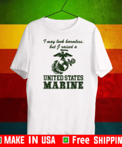 I May Look Harmless But I Raised A United States Marine T-Shirt