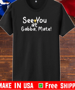 See You At Gabba Mate T-Shirt
