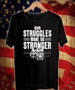 Our Struggles Make Us Stronger T-Shirt