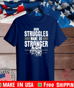 Our Struggles Make Us Stronger T-Shirt