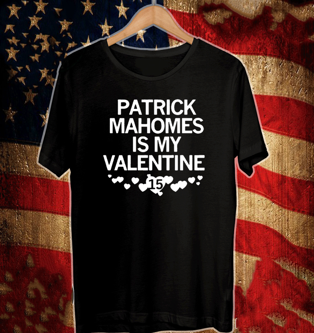 PATRICK MAHOMES IS MY VALENTINE SHIRT