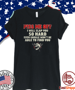 PISS ME OFF I WILL SLAP YOU SO HARD EVEN GOOGLE WON’T BE ALBE TO FIND YOU SKULL SHIRT