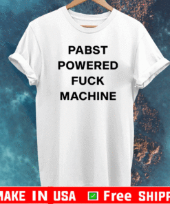Pabst powered fuck machine shirt