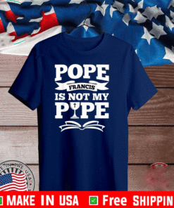 Pope Francis Is Not My Pope T-Shirt