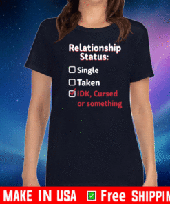 Relationship status single taken IDK cursed or something 2021 T-Shirt