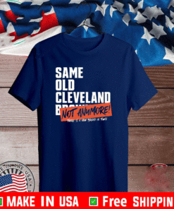 Same Old Cleveland Browns Not Anymore Shirt
