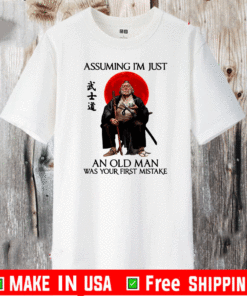 Samurai Warriors Assuming I’m Just An Old Man Was Your First Mistake T-Shirt