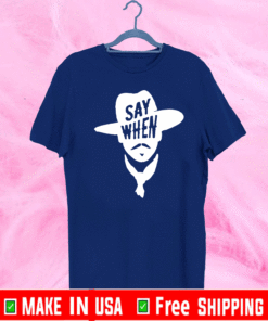 Say When T-Shirt