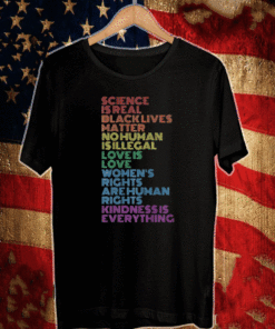 Science is Real Black lives matter No Human Is illegal Love Is Love Women's Right Arehuman Rights Kindnessis Everything T-Shirt