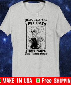 Skeleton That’s what I do I pet cats I hate people and I know things T-Shirt
