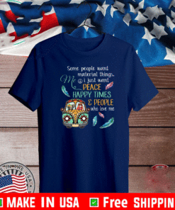 Some People Want Material Things I Just Want Peace Happy Times & People 2021 T-Shirt