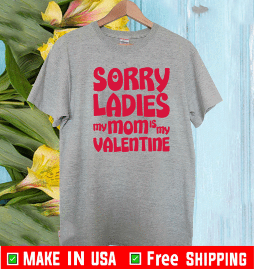 Sorry ladies my mom is my valentine 2021 T-Shirt