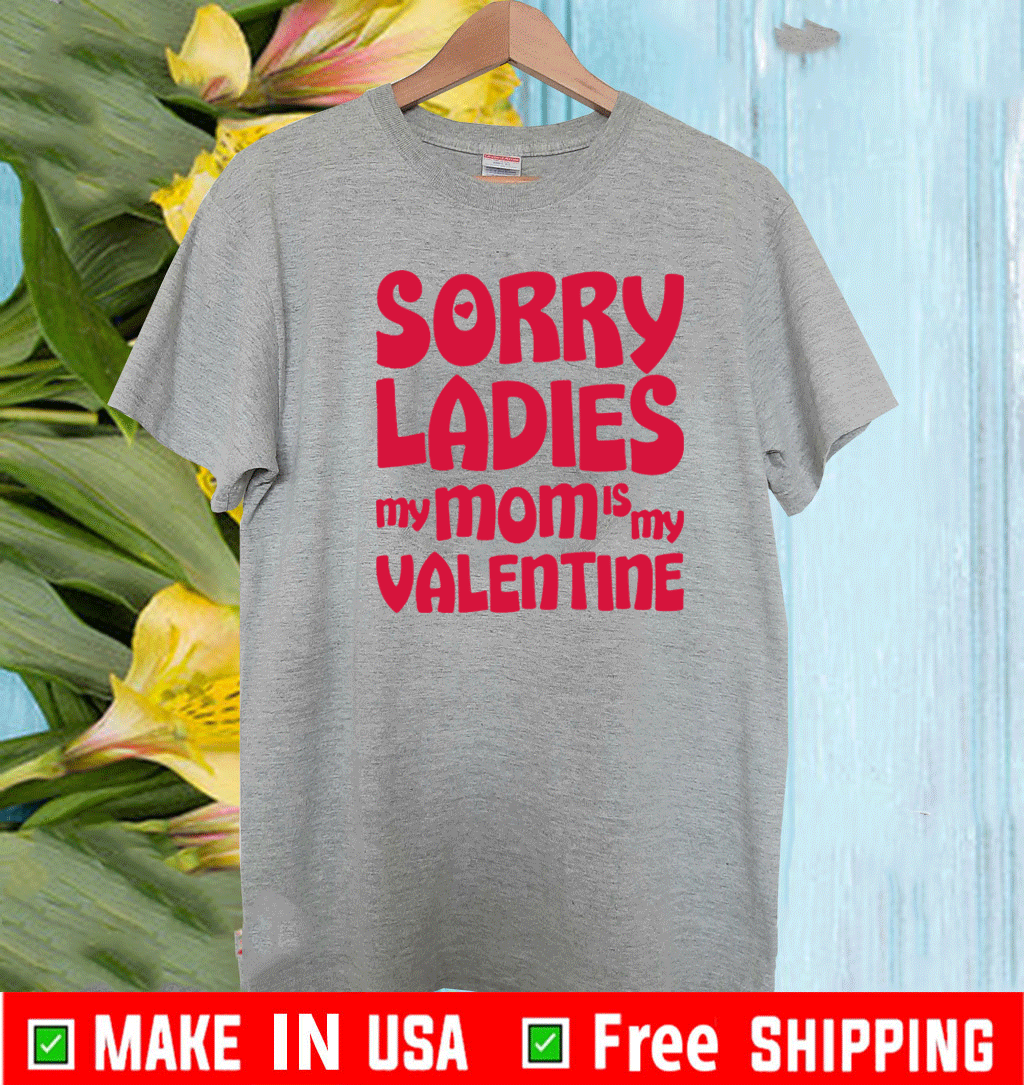 Sorry ladies my mom is my valentine 2021 T-Shirt - ShirtsMango Office