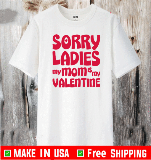Sorry ladies my mom is my valentine 2021 T-Shirt