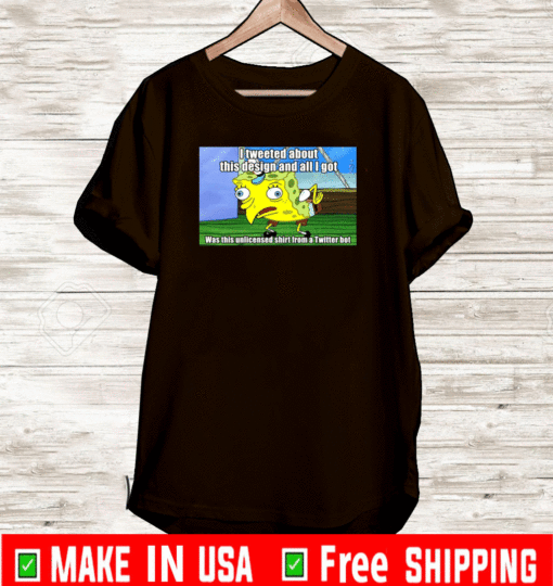 Spongebob I tweeted about this design and all I got T-Shirt 