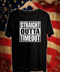 Straight Outa Timeout Shirt