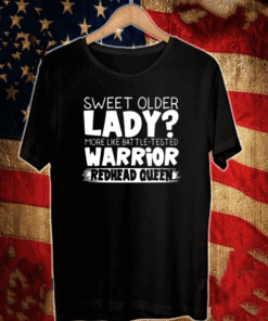 Sweet Older Lady More Like Battle Tested Warrior Redhead Queen Shirt