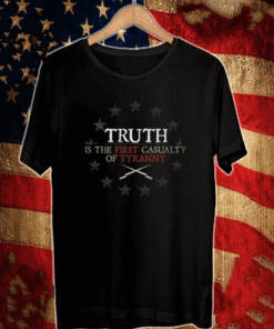 TRUTH IS THE FIRST CASUALTY OF TYRANNY T-SHIRT