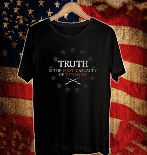 TRUTH IS THE FIRST CASUALTY OF TYRANNY T-SHIRT