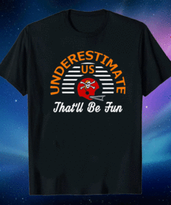 Tampa Bay Buccaneers Underestimate US That'll Be Fun Vintage 2021 T-Shirt