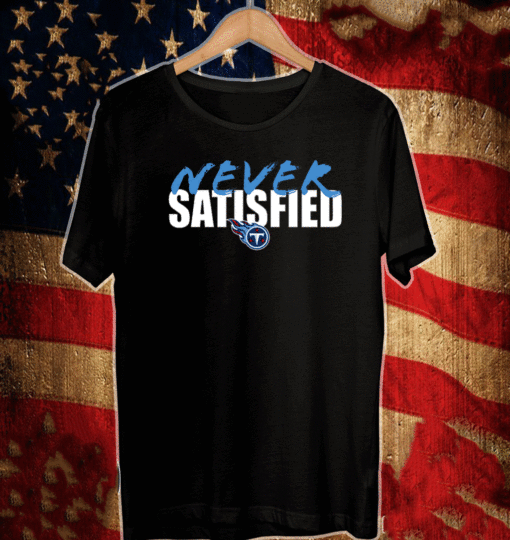 Tennessee Titans Never Satisfied Tee Shirts