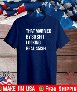 That married by 30 shit looking real 45ish Official T-Shirt