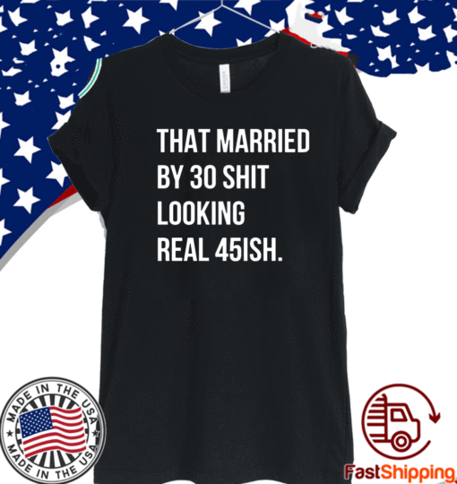 That married by 30 shit looking real 45ish Official T-Shirt