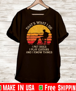 That's What I Do I pet Dogs I Play Guitars And I know Things Vintage T-Shirt