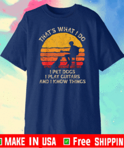 That's What I Do I pet Dogs I Play Guitars And I know Things Vintage T-Shirt