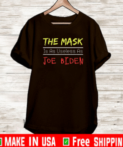 The Mask Is As Useless As Joe Biden Shirt
