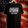 The Time To Move Forward Is Now - Joe Biden Tee Shirts