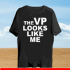 The Vp Looks Like Me T-Shirt