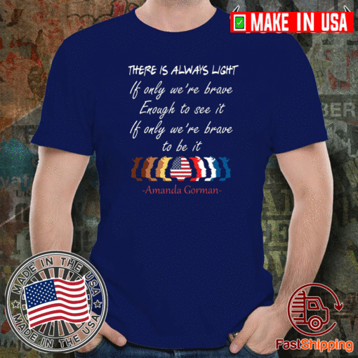 there is always light if only we are brave enough to see it if only we are brave enough to be it Amanda Gorman Flag US T-Shirt