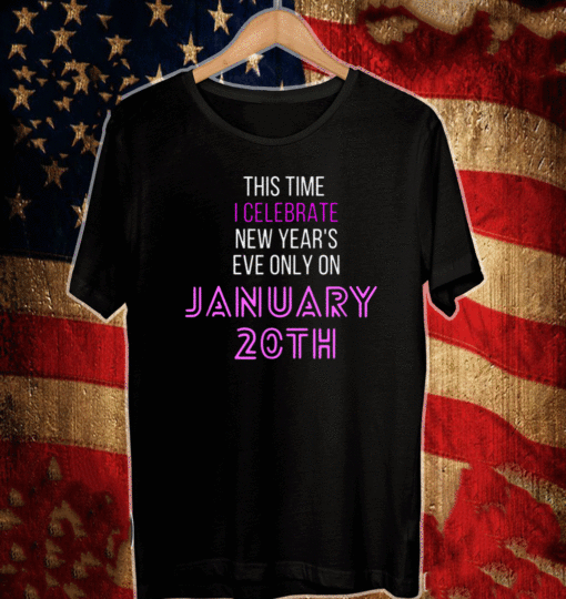 This Time I Celebrate New Year's Eve Only January 20th 2021 T-Shirt