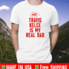 Travis Kelce Is My Real Dad T-Shirt - Kansas City Chiefs #87 Shirt