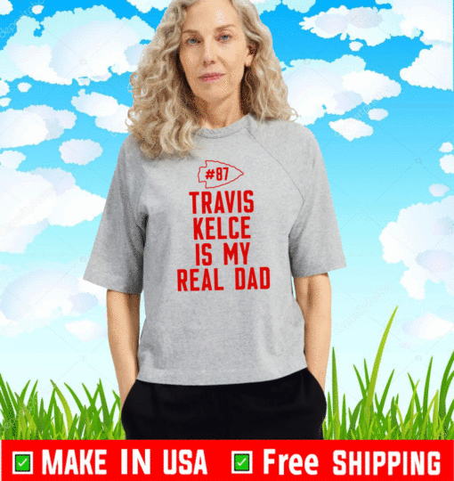 Travis Kelce Is My Real Dad T-Shirt - Kansas City Chiefs #87 Shirt