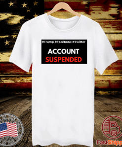 #Trump , #Facebook , #Twitter Account Suspende T-Shirt