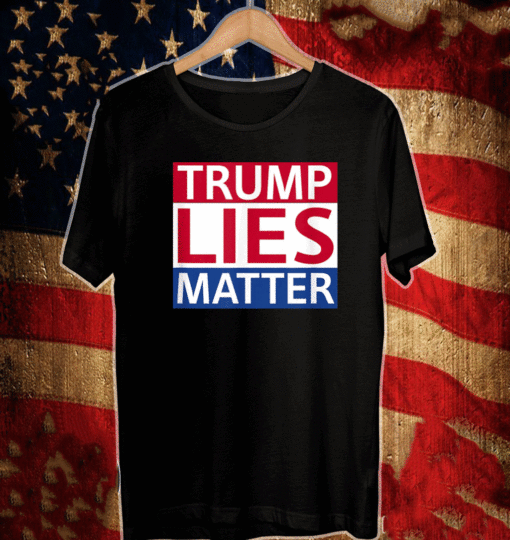 Donald Trump Lies Matter Shirt