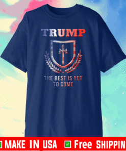 The Best Is Yet To Come - Donald Trump T-Shirt