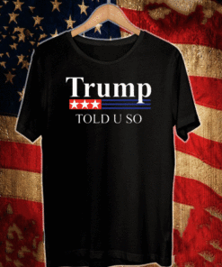 Trump Told U So T-Shirt