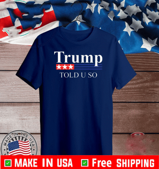 Trump Told U So T-Shirt