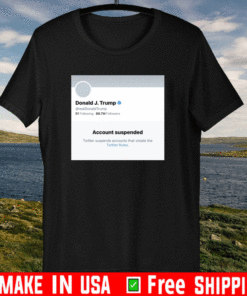 Trump Account Suspended Twitter Suspended Accounts That Violate The Twitter Rules T-Shirt